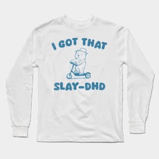 I Got That Slay Dhd Bear Long Sleeve T-Shirt